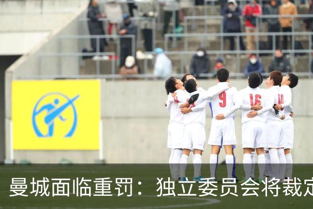 曼城面临重罚：独立委员会将裁定其违规责任与后果